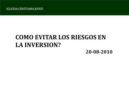IGLESIA CRISTIANA JOSUE COMO EVITAR LOS RIESGOS EN LA INVERSION? 20-08-2010.