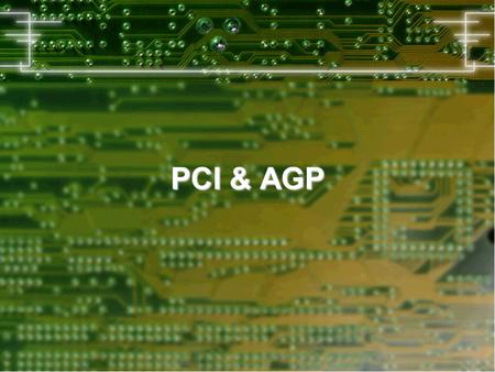 PCI & AGP. PCI (Peripheral Component Interconnect ) Desarrollado por INTEL alrededor de 1993. Se trata de un bus de 32 bits cuya primera especificación.