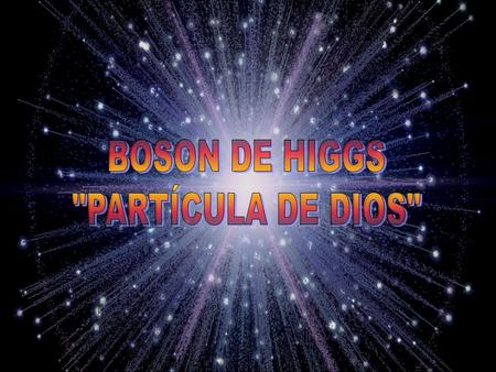 BOSON DE HIGGS PARTÍCULA DE DIOS.