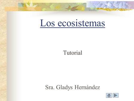 Los ecosistemas Tutorial Sra. Gladys Hernández.