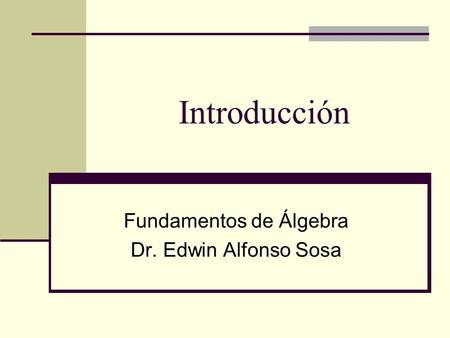 Fundamentos de Álgebra Dr. Edwin Alfonso Sosa