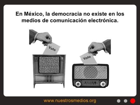 En México, la democracia no existe en los medios de comunicación electrónica.
