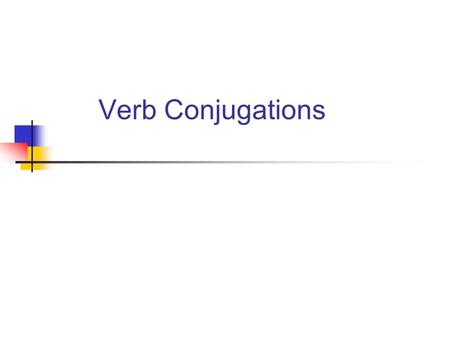 Verb Conjugations. ¿QUE SON?¿Por qué? WHAT ARE THEY? Why conjugate? THEY ARE CHANGES MADE TO THE VERB THEY MAKE IT CLEAR WHO OR WHAT IS DOING WHAT.