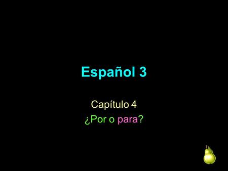 Español 3 Capítulo 4 ¿Por o para?.