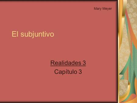 Mary Meyer El subjuntivo Realidades 3 Capítulo 3.