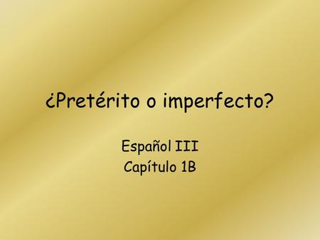 ¿Pretérito o imperfecto? Español III Capítulo 1B.