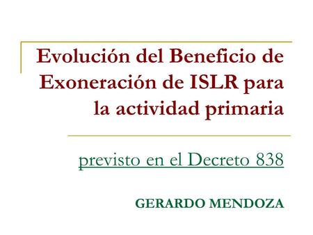 Evolución del Beneficio de Exoneración de ISLR para la actividad primaria previsto en el Decreto 838 GERARDO MENDOZA.