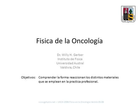 Fisica de la Oncología Dr. Willy H. Gerber Instituto de Fisica