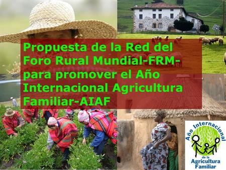 Propuesta de la Red del Foro Rural Mundial-FRM- para promover el Año Internacional Agricultura Familiar-AIAF.