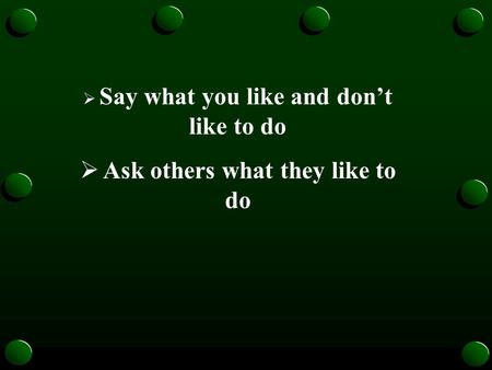 Say what you like and dont like to do Ask others what they like to do.