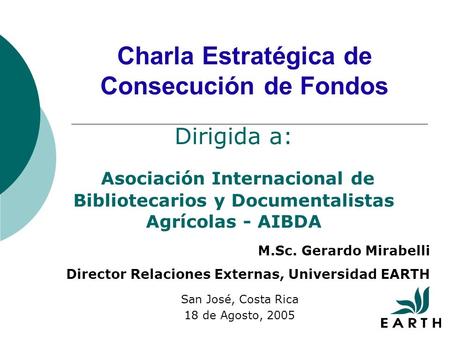Charla Estratégica de Consecución de Fondos San José, Costa Rica 18 de Agosto, 2005 Dirigida a: Asociación Internacional de Bibliotecarios y Documentalistas.
