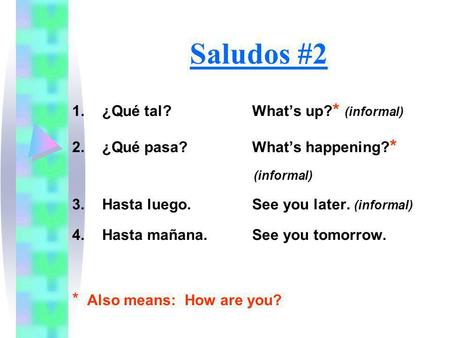 Saludos #2 * Also means: How are you? ¿Qué tal? What’s up?* (informal)