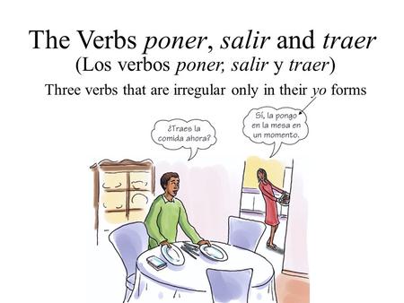 (Los verbos poner, salir y traer) The Verbs poner, salir and traer Three verbs that are irregular only in their yo forms.
