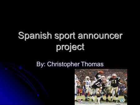Spanish sport announcer project By: Christopher Thomas.