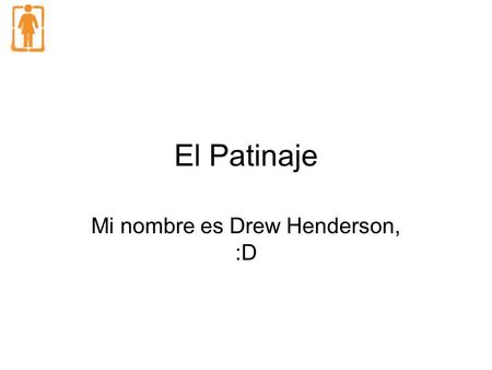 El Patinaje Mi nombre es Drew Henderson, :D. Los Equipos Los equipos son Plan B y Enjoi.