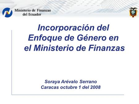 Incorporación del Enfoque de Género en el Ministerio de Finanzas Soraya Arévalo Serrano Caracas octubre 1 del 2008.