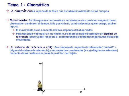 Tema 1: Cinemática La cinemática:es la parte de la física que estudia el movimiento de los cuerpos Movimiento: Se dice que un cuerpo está en movimiento.