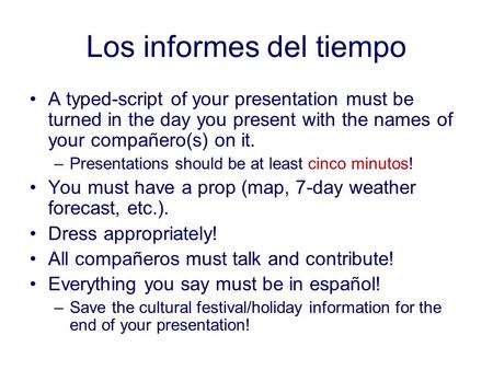 Los informes del tiempo A typed-script of your presentation must be turned in the day you present with the names of your compañero(s) on it. –Presentations.