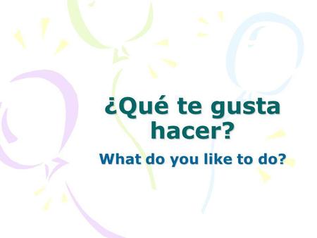 ¿Qué te gusta hacer? What do you like to do?. bailar To dance.