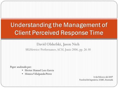 David Olshefski, Jason Nieh SIGMetrics/Performance, ACM, Junio 2006, pp. 26-30 Understanding the Management of Client Perceived Response Time Paper analizado.