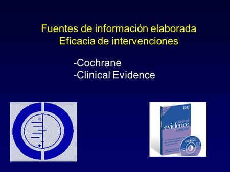 Fuentes de información elaborada Eficacia de intervenciones -Cochrane -Clinical Evidence.
