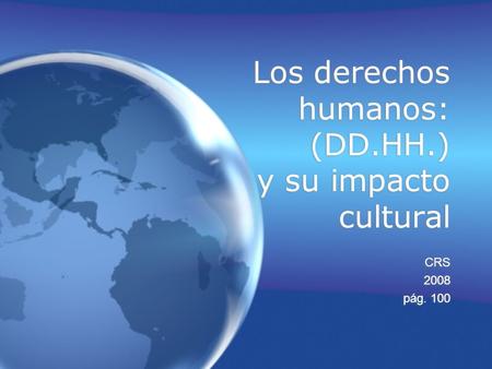 Los derechos humanos: (DD.HH.) y su impacto cultural CRS 2008 pág. 100 CRS 2008 pág. 100.
