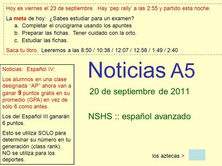 Noticias A5 20 de septiembre de 2011 NSHS :: español avanzado los aztecas > Hoy es viernes el 23 de septiembre. Hay pep rally a las 2:55 y partido esta.