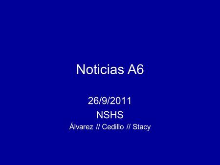Noticias A6 26/9/2011 NSHS Álvarez // Cedillo // Stacy.