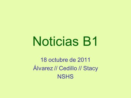 Noticias B1 18 octubre de 2011 Álvarez // Cedillo // Stacy NSHS.