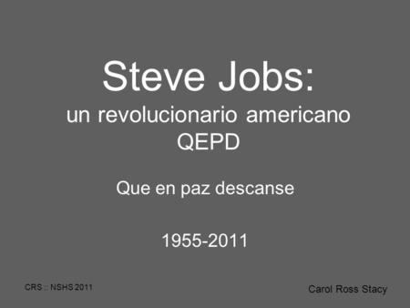 CRS :: NSHS 2011 Steve Jobs: un revolucionario americano QEPD Que en paz descanse 1955-2011 Carol Ross Stacy.
