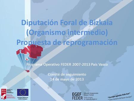 Diputación Foral de Bizkaia (Organismo intermedio) Propuesta de reprogramación Programa Operativo FEDER 2007-2013 País Vasco Comité de seguimiento 14 de.