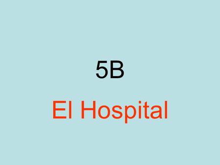 5B El Hospital. What happened to you? ¿Qué te pasó?