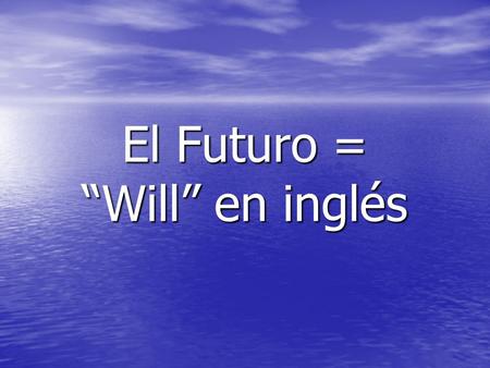 El Futuro = “Will” en inglés
