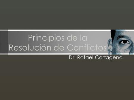 Principios de la Resolución de Conflictos Dr. Rafael Cartagena.