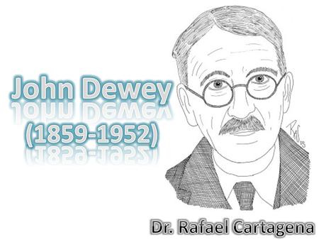 John Dewey (1859-1952) Dr. Rafael Cartagena.