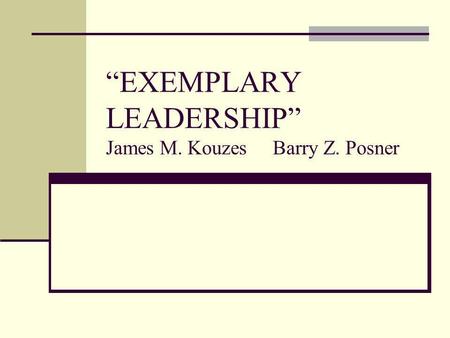 “EXEMPLARY LEADERSHIP” James M. Kouzes Barry Z. Posner