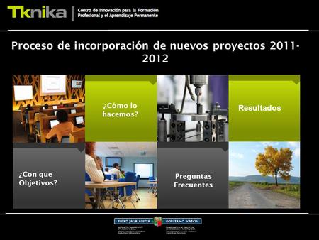 Proceso de incorporación de nuevos proyectos 2011- 2012 ¿Con que Objetivos? Preguntas Frecuentes Resultados ¿Cómo lo hacemos?