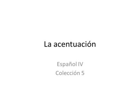 La acentuación Español IV Colección 5.