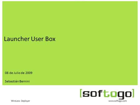 WireLess Deployer www.softogo.com Launcher User Box 08 de Julio de 2009 Sebastián Bernini.