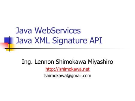 Java WebServices Java XML Signature API Ing. Lennon Shimokawa Miyashiro
