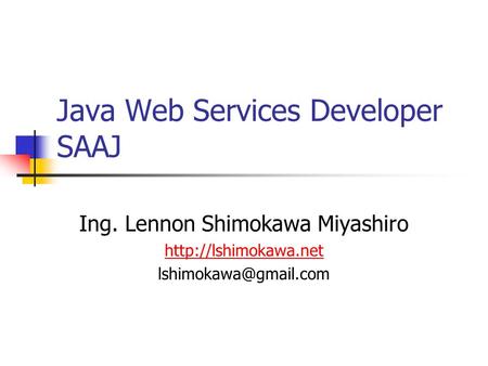 Java Web Services Developer SAAJ Ing. Lennon Shimokawa Miyashiro