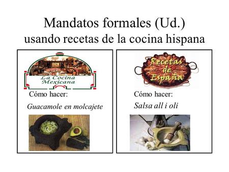Mandatos formales (Ud.) usando recetas de la cocina hispana