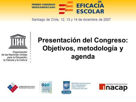 Presentación del Congreso: Objetivos, metodología y agenda Santiago de Chile, 12, 13 y 14 de diciembre de 2007.
