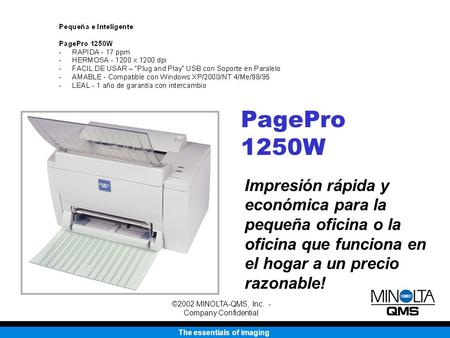 The essentials of imaging ©2002 MINOLTA-QMS, Inc. - Company Confidential PagePro 1250W Impresión rápida y económica para la pequeña oficina o la oficina.