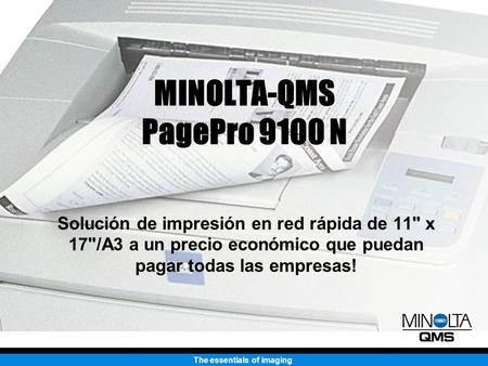 The essentials of imaging MINOLTA-QMS PagePro 9100 N Solución de impresión en red rápida de 11 x 17/A3 a un precio económico que puedan pagar todas las.