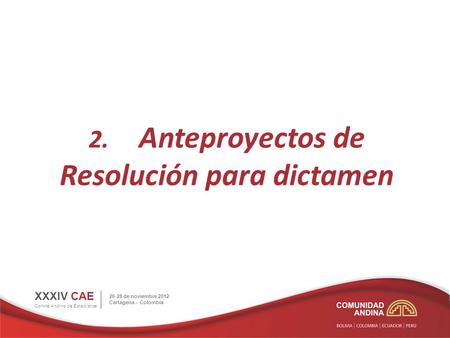2. Anteproyectos de Resolución para dictamen XXXIV CAE Comité Andino de Estadística 26-28 de noviembre 2012 Cartagena - Colombia.