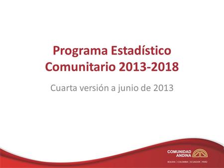 Programa Estadístico Comunitario 2013-2018 Cuarta versión a junio de 2013.