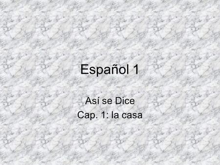 Español 1 Así se Dice Cap. 1: la casa.