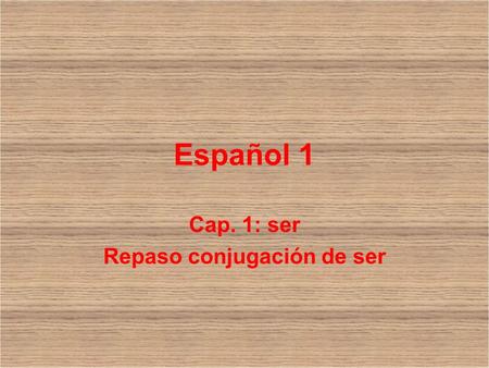 Español 1 Cap. 1: ser Repaso conjugación de ser. Da la forma indicada de ser Nosotros ___ alumnos. Somos Enrique ___ mi amigo. Es Tú ___ guapa. Eres Mi.