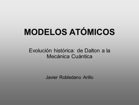 MODELOS ATÓMICOS Evolución histórica: de Dalton a la Mecánica Cuántica